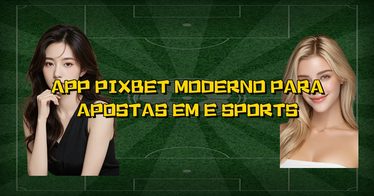 App Pixbet Moderno Para Apostas Em E Sports Oficial