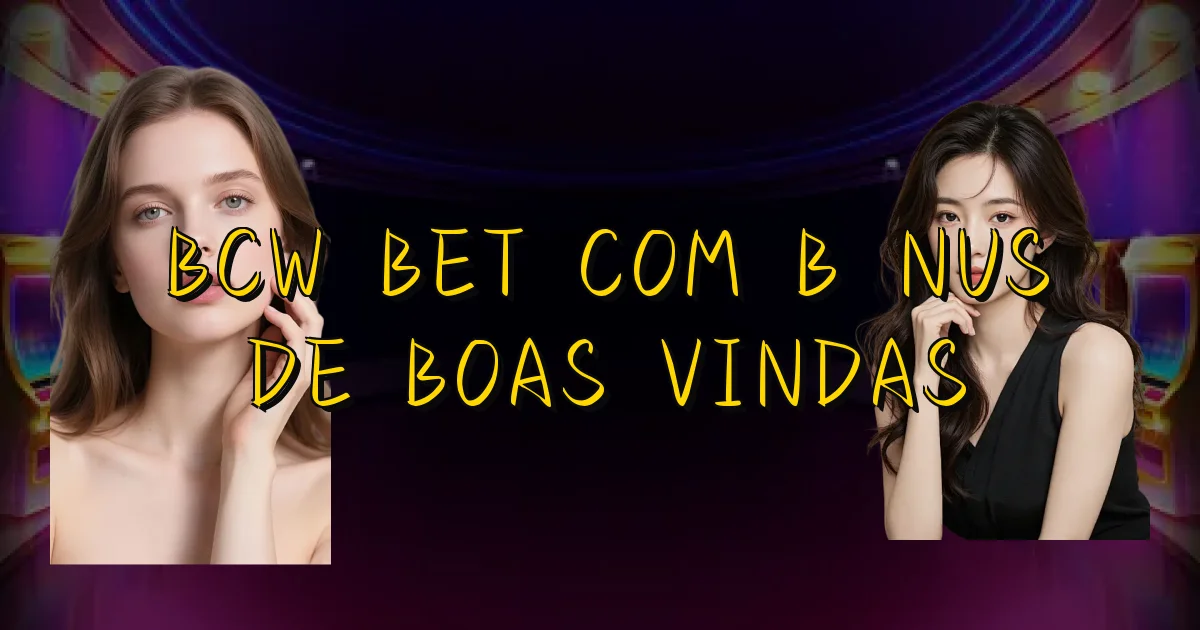 Bcw Bet Com Bônus De Boas Vindas Oficial