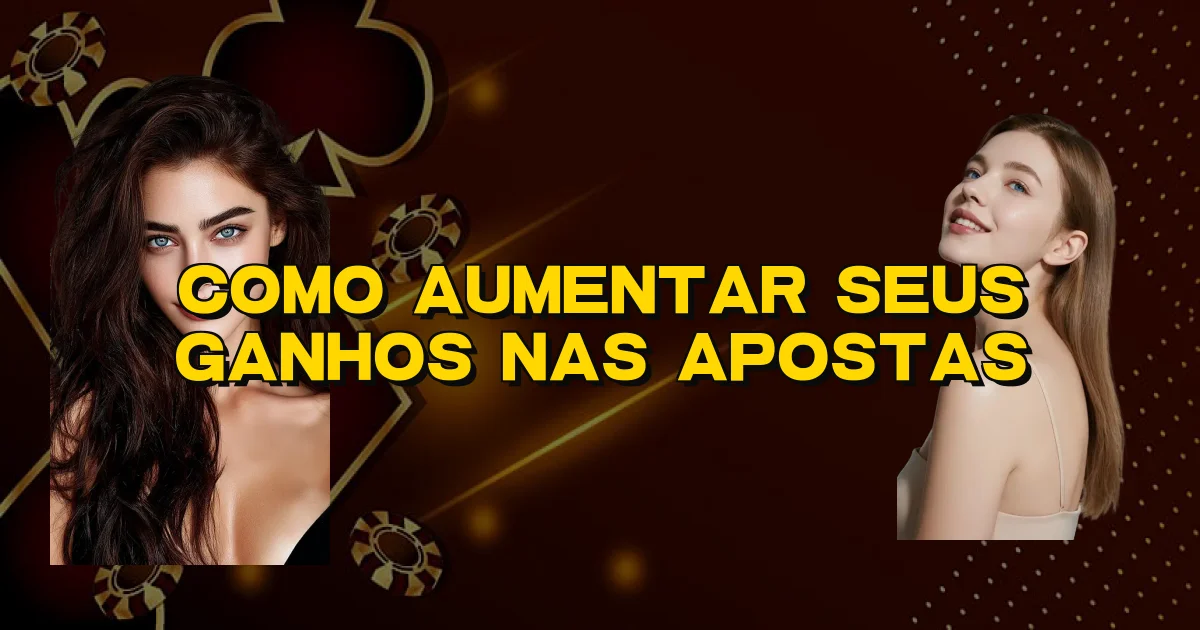 Como Aumentar Seus Ganhos Nas Apostas Oficial