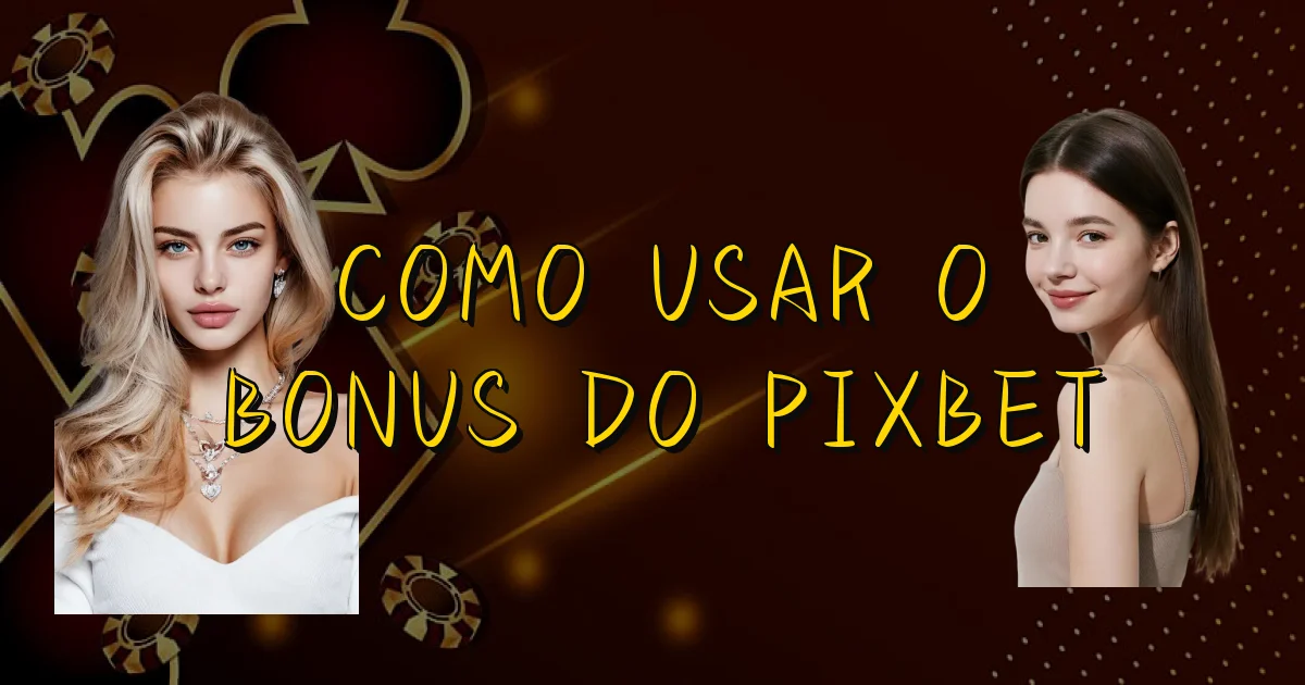 Como Usar O Bonus Do Pixbet Oficial