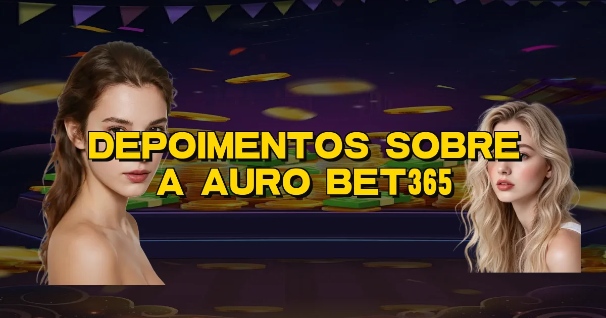 Depoimentos Sobre A Auro Bet365 Oficial