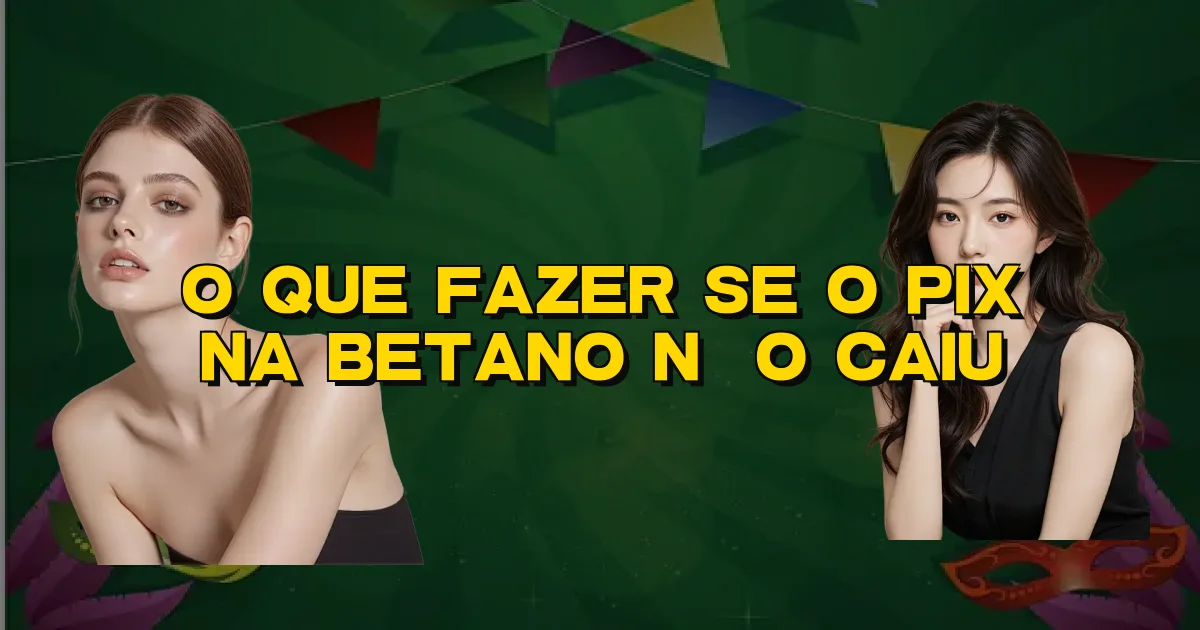 O Que Fazer Se O Pix Na Betano Não Caiu Oficial